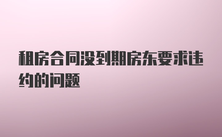 租房合同没到期房东要求违约的问题