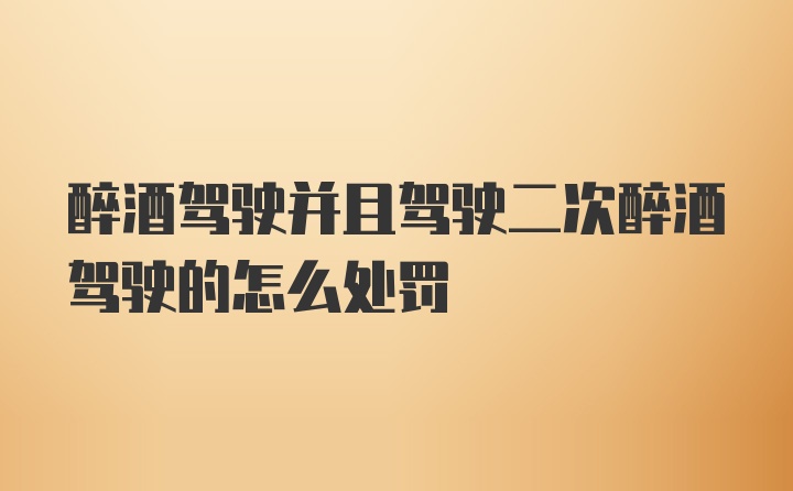 醉酒驾驶并且驾驶二次醉酒驾驶的怎么处罚