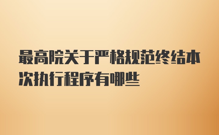 最高院关于严格规范终结本次执行程序有哪些