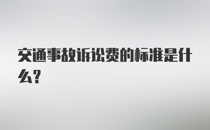 交通事故诉讼费的标准是什么？