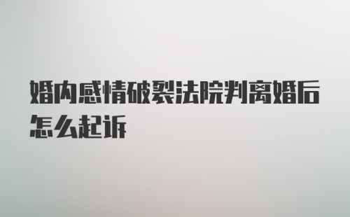 婚内感情破裂法院判离婚后怎么起诉