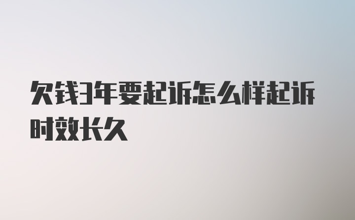 欠钱3年要起诉怎么样起诉时效长久