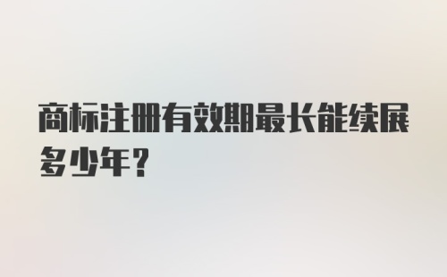 商标注册有效期最长能续展多少年？