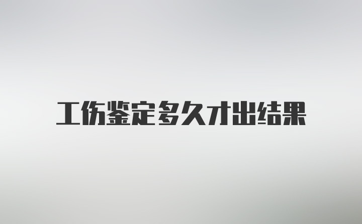 工伤鉴定多久才出结果