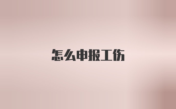 怎么申报工伤