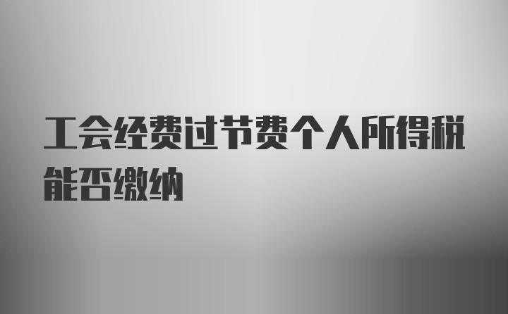 工会经费过节费个人所得税能否缴纳