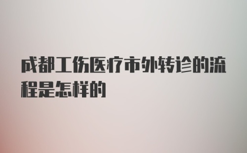 成都工伤医疗市外转诊的流程是怎样的