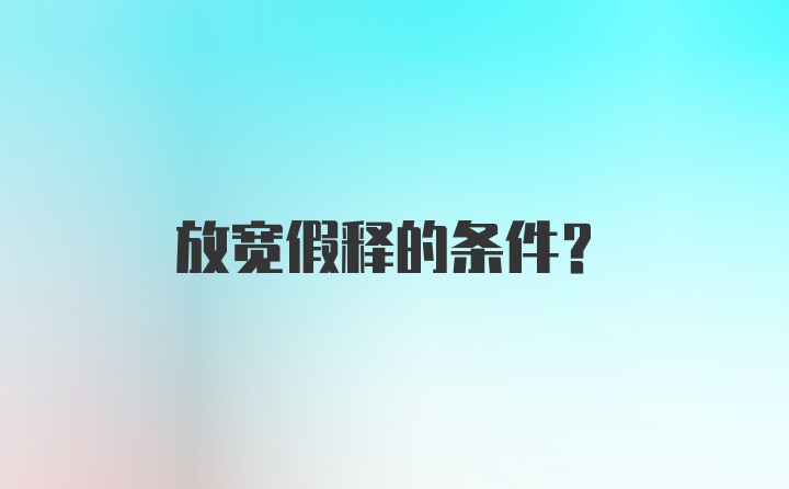 放宽假释的条件？