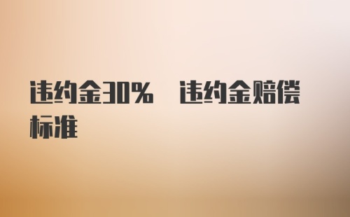 违约金30% 违约金赔偿标准