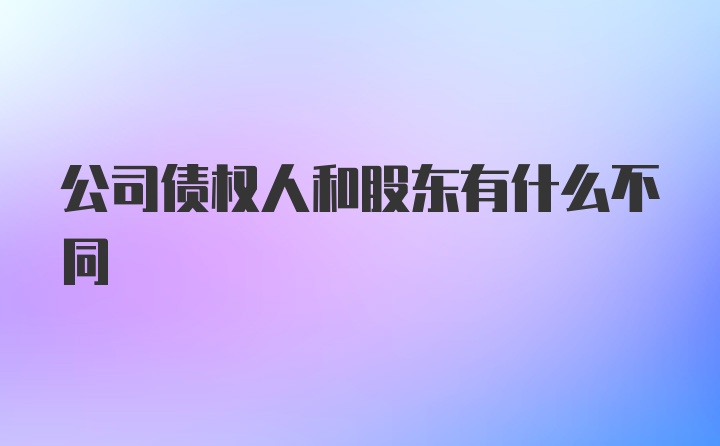 公司债权人和股东有什么不同