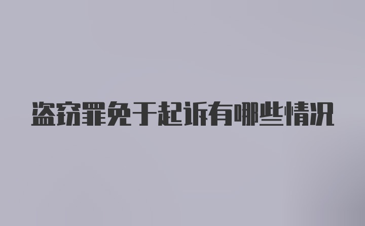 盗窃罪免于起诉有哪些情况