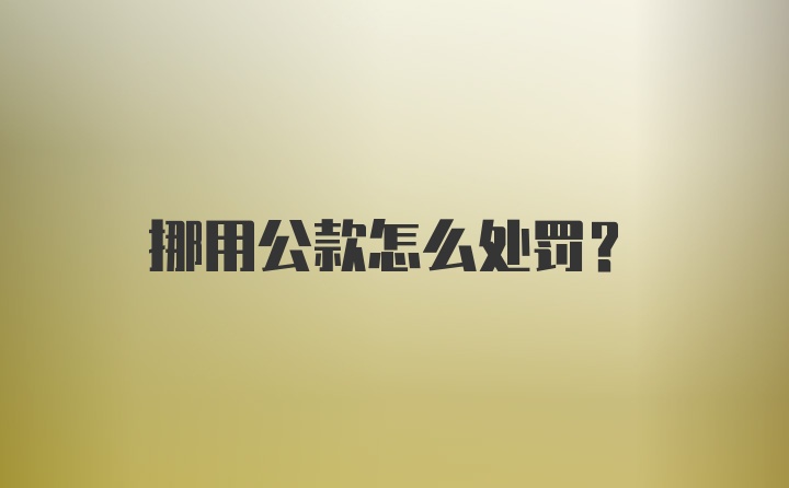 挪用公款怎么处罚？