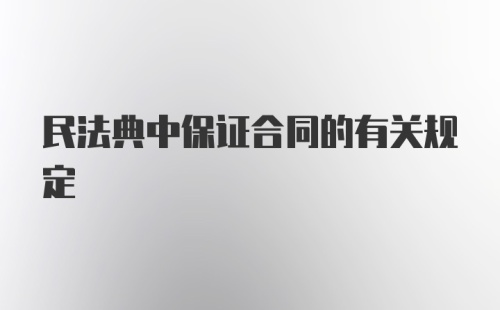 民法典中保证合同的有关规定