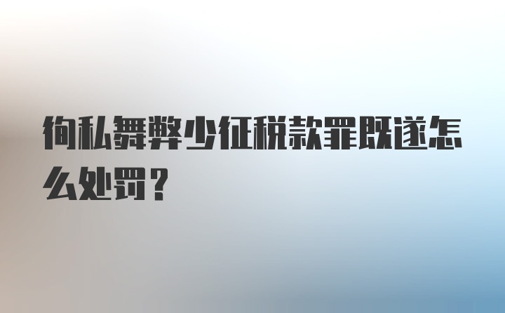 徇私舞弊少征税款罪既遂怎么处罚？