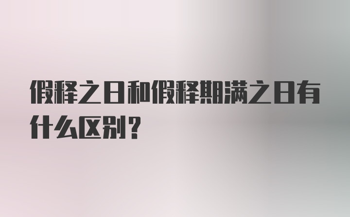 假释之日和假释期满之日有什么区别？