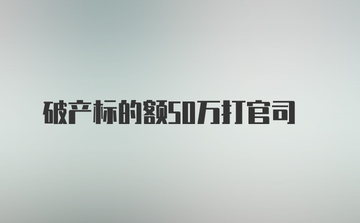 破产标的额50万打官司