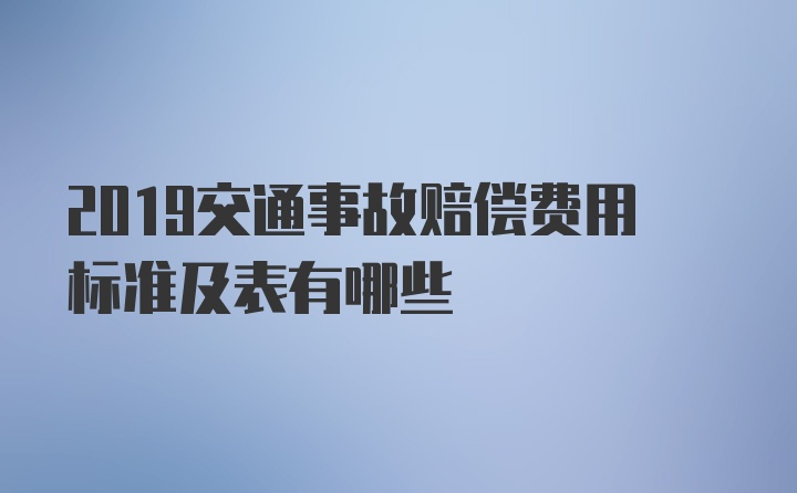 2019交通事故赔偿费用标准及表有哪些