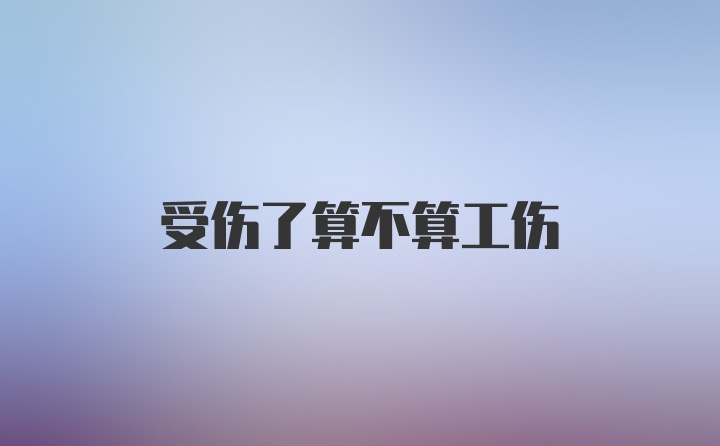 受伤了算不算工伤