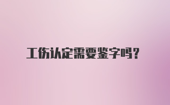 工伤认定需要鉴字吗？