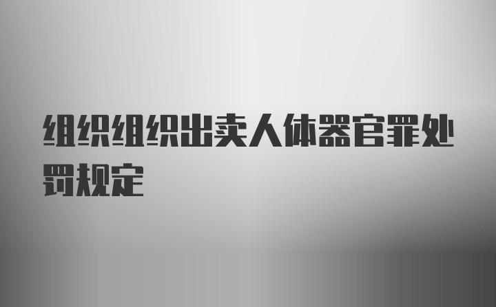 组织组织出卖人体器官罪处罚规定