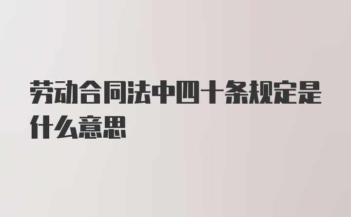 劳动合同法中四十条规定是什么意思