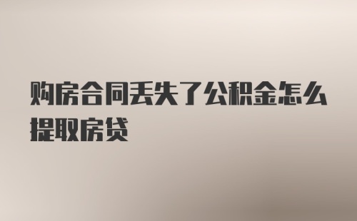 购房合同丢失了公积金怎么提取房贷