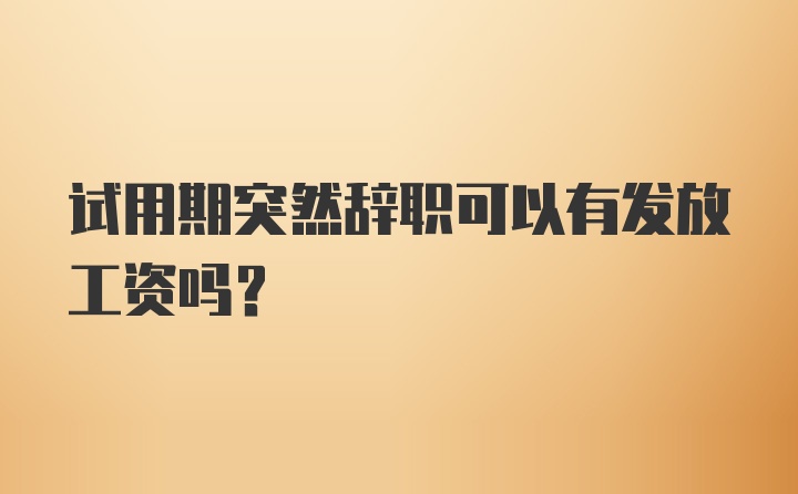 试用期突然辞职可以有发放工资吗?