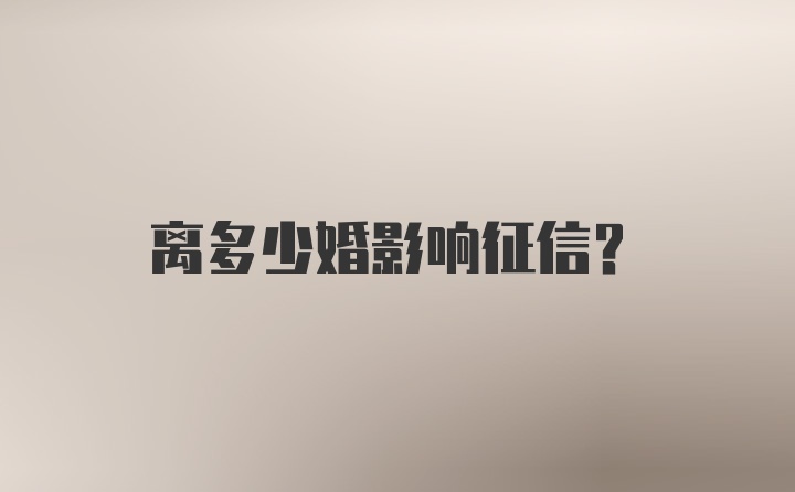 离多少婚影响征信？