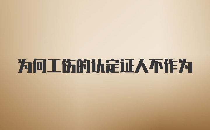 为何工伤的认定证人不作为