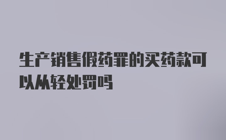 生产销售假药罪的买药款可以从轻处罚吗