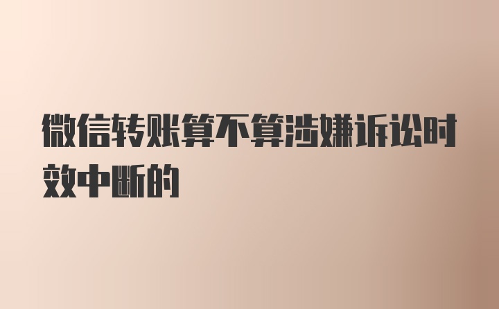 微信转账算不算涉嫌诉讼时效中断的