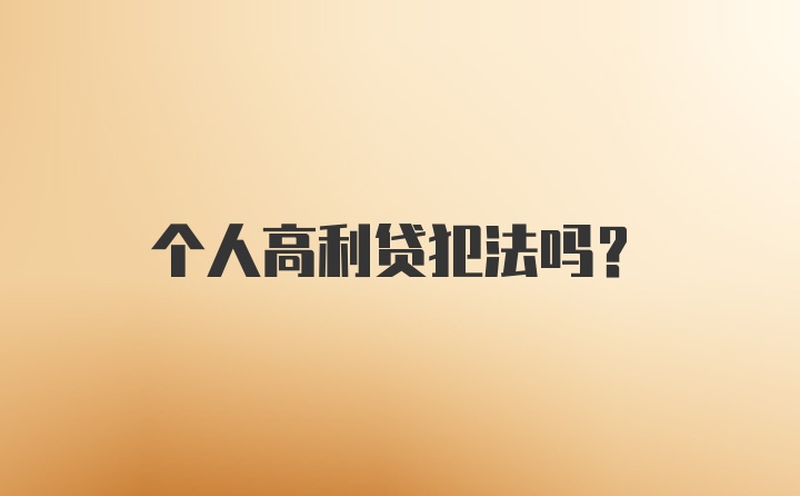 个人高利贷犯法吗？