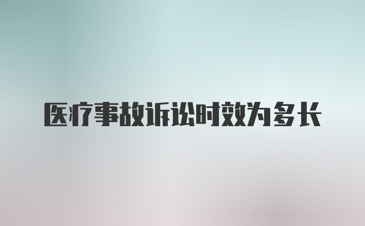 医疗事故诉讼时效为多长