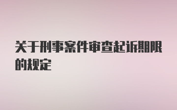 关于刑事案件审查起诉期限的规定