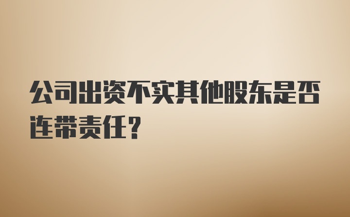 公司出资不实其他股东是否连带责任？