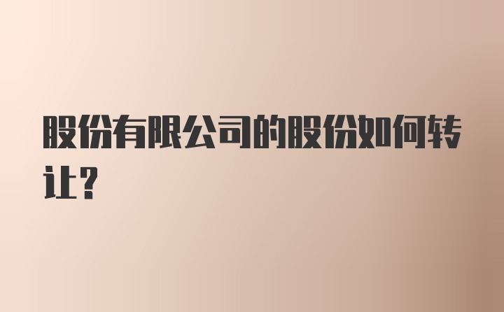 股份有限公司的股份如何转让？