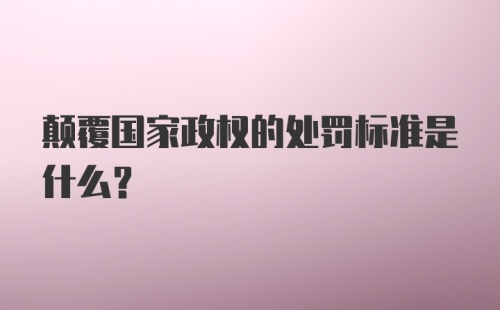 颠覆国家政权的处罚标准是什么？