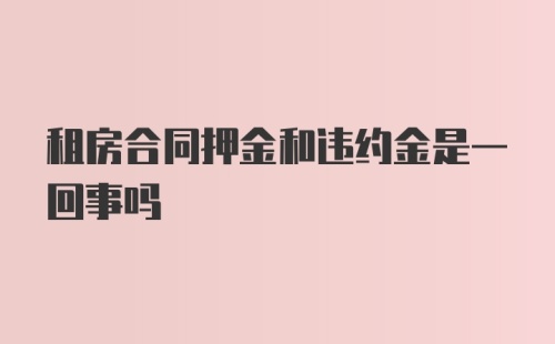 租房合同押金和违约金是一回事吗