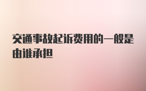 交通事故起诉费用的一般是由谁承担