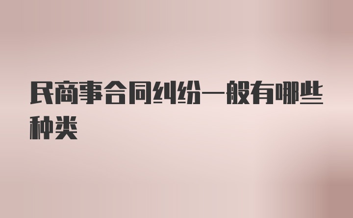 民商事合同纠纷一般有哪些种类