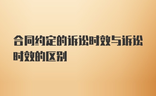 合同约定的诉讼时效与诉讼时效的区别