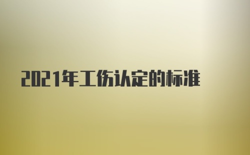 2021年工伤认定的标准