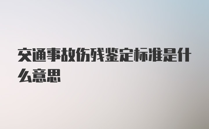 交通事故伤残鉴定标准是什么意思