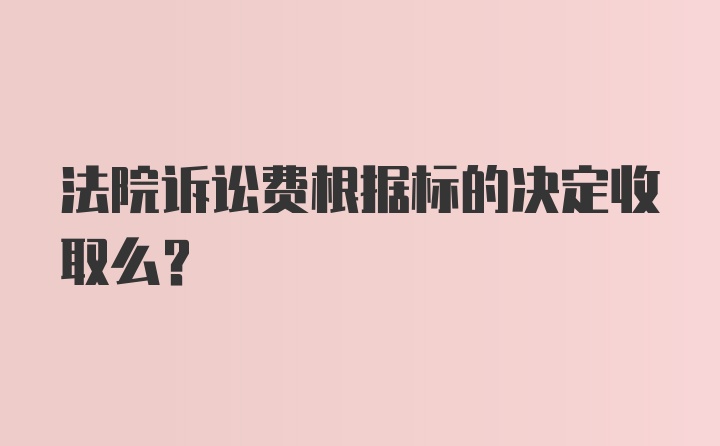 法院诉讼费根据标的决定收取么？