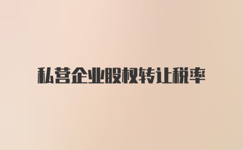 私营企业股权转让税率