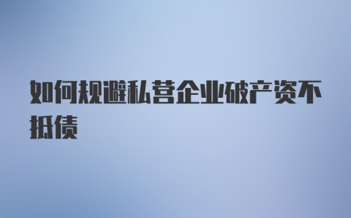 如何规避私营企业破产资不抵债