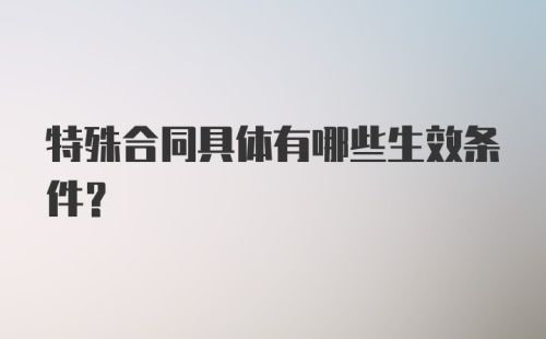 特殊合同具体有哪些生效条件？