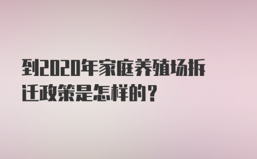 到2020年家庭养殖场拆迁政策是怎样的？