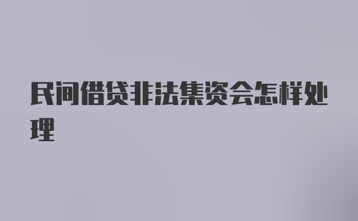 民间借贷非法集资会怎样处理