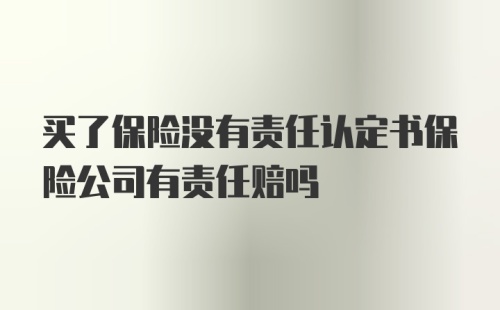 买了保险没有责任认定书保险公司有责任赔吗